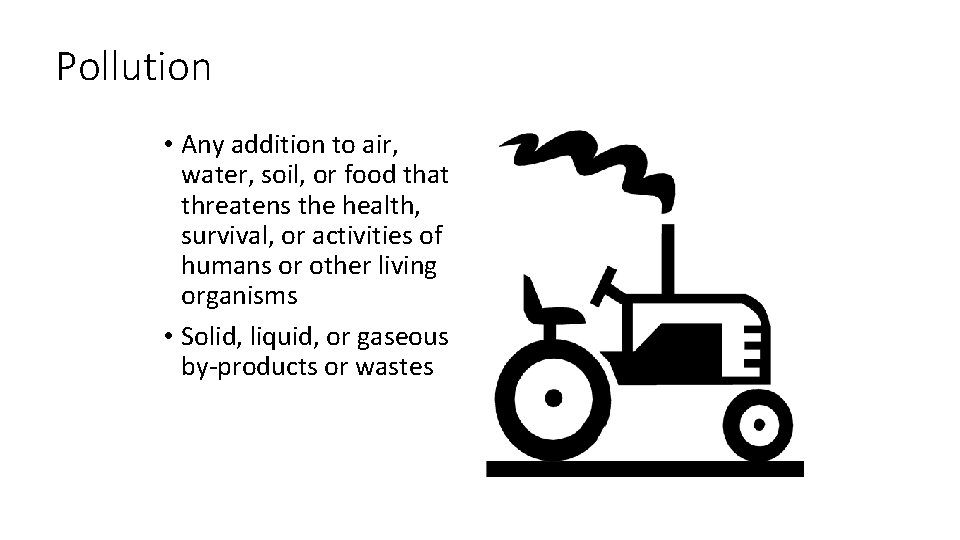 Pollution • Any addition to air, water, soil, or food that threatens the health,