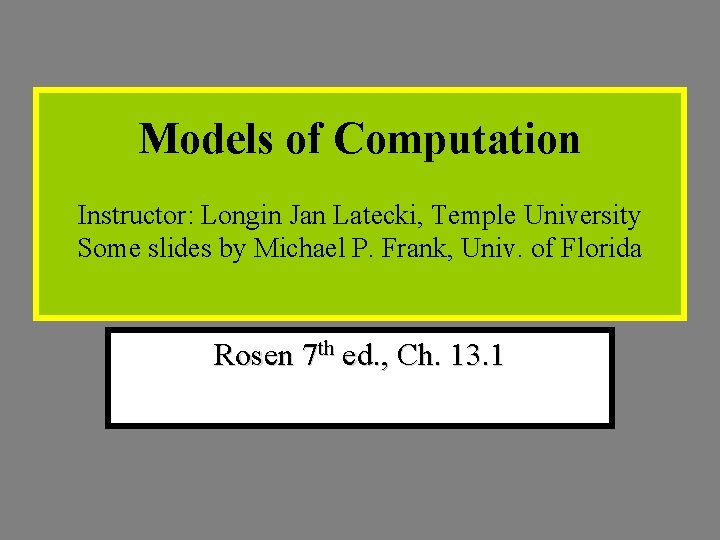 Models of Computation Instructor: Longin Jan Latecki, Temple University Some slides by Michael P. Models of Computation Instructor: Longin Jan Latecki, Temple University Some slides by Michael P.