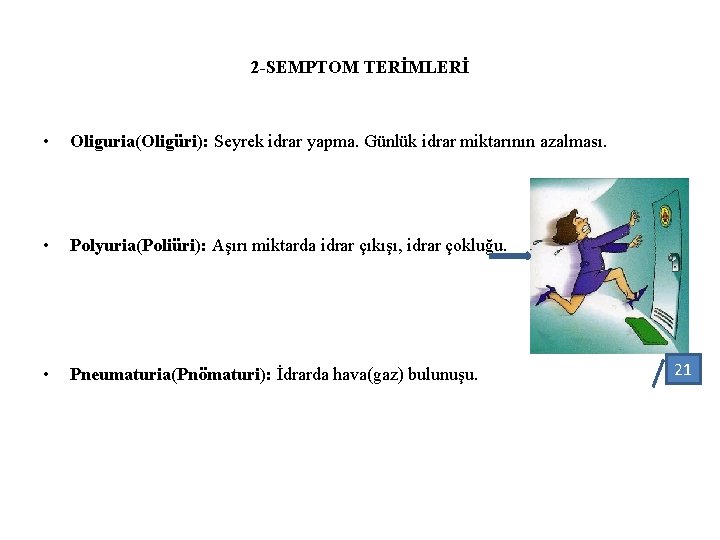 2 -SEMPTOM TERİMLERİ • Oliguria(Oligüri): Seyrek idrar yapma. Günlük idrar miktarının azalması. • Polyuria(Poliüri):