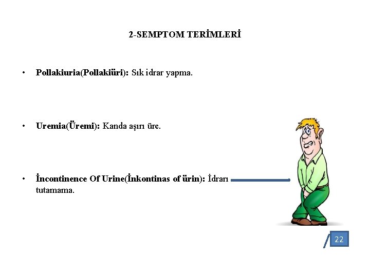 2 -SEMPTOM TERİMLERİ • Pollakiuria(Pollakiüri): Sık idrar yapma. • Uremia(Üremi): Kanda aşırı üre. •