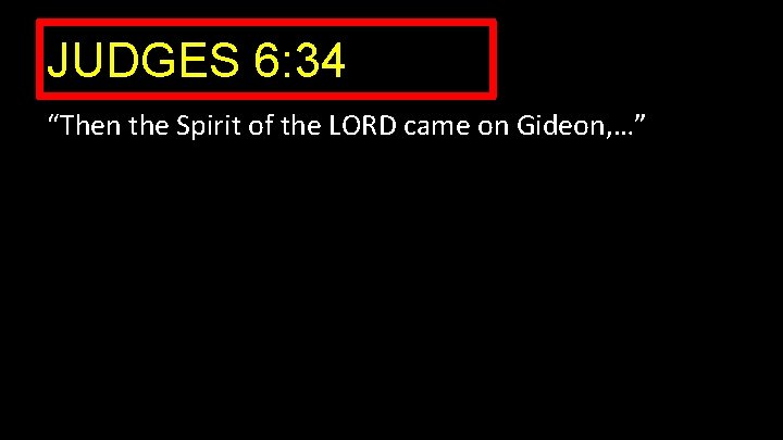 JUDGES 6: 34 “Then the Spirit of the LORD came on Gideon, …” 