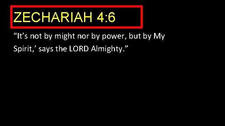 ZECHARIAH 4: 6 “It’s not by might nor by power, but by My Spirit,