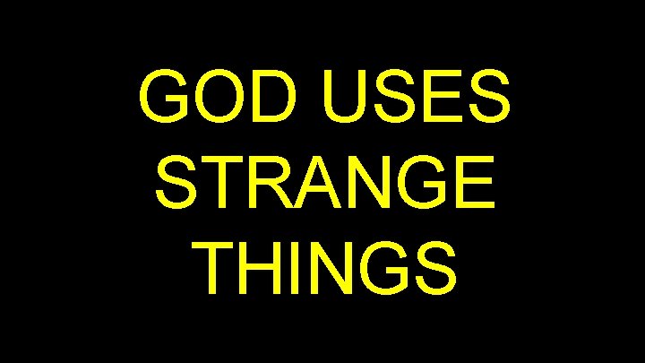 GOD USES STRANGE THINGS 