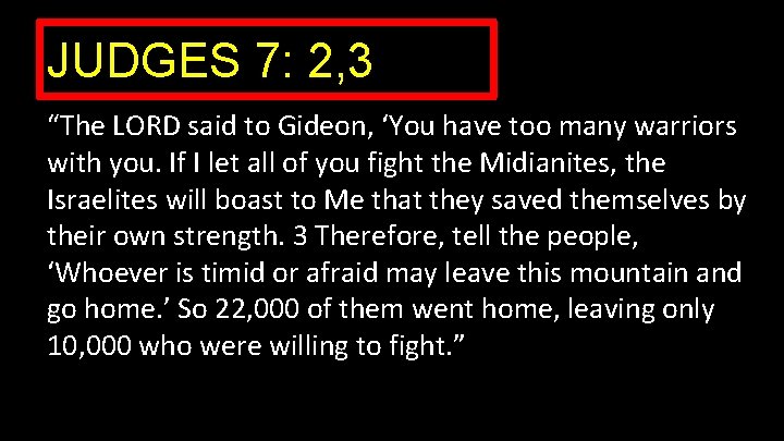 JUDGES 7: 2, 3 “The LORD said to Gideon, ‘You have too many warriors