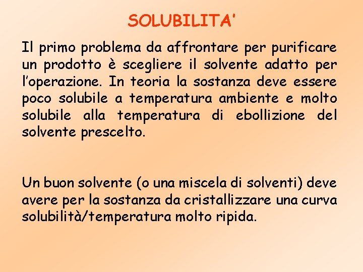 SOLUBILITA’ Il primo problema da affrontare per purificare un prodotto è scegliere il solvente