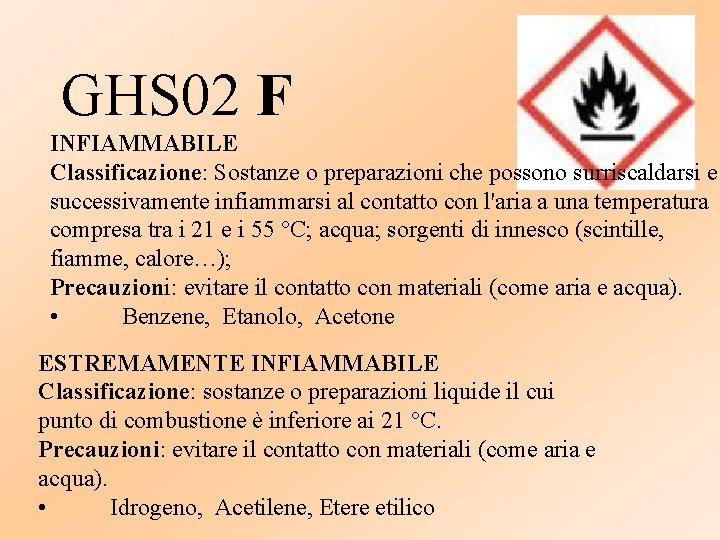 GHS 02 F INFIAMMABILE Classificazione: Sostanze o preparazioni che possono surriscaldarsi e successivamente infiammarsi