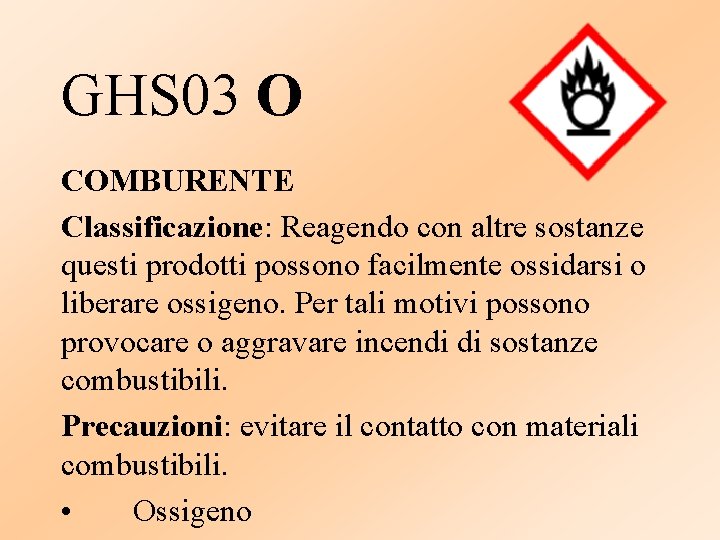 GHS 03 O COMBURENTE Classificazione: Reagendo con altre sostanze questi prodotti possono facilmente ossidarsi