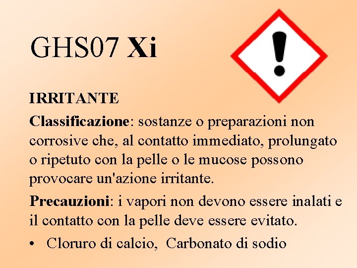 GHS 07 Xi IRRITANTE Classificazione: sostanze o preparazioni non corrosive che, al contatto immediato,