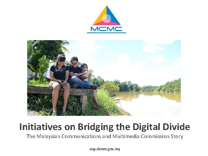 Initiatives on Bridging the Digital Divide The Malaysian Communications and Multimedia Commission Story usp.