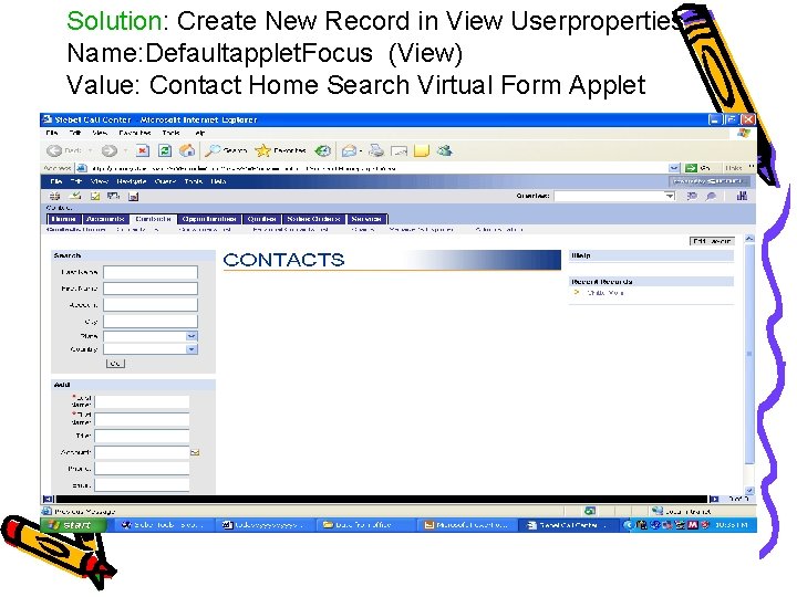 Solution: Create New Record in View Userproperties Name: Defaultapplet. Focus (View) Value: Contact Home