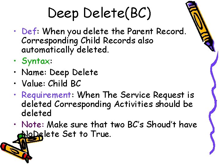 Deep Delete(BC) • Def: When you delete the Parent Record. Corresponding Child Records also