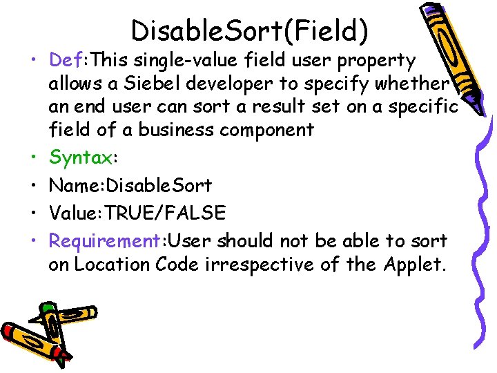 Disable. Sort(Field) • Def: This single-value field user property allows a Siebel developer to