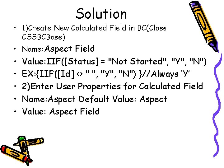 Solution • 1)Create New Calculated Field in BC(Class CSSBCBase) • Name: Aspect Field •