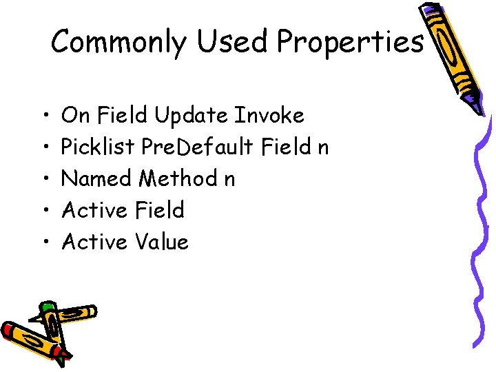 Commonly Used Properties • • • On Field Update Invoke Picklist Pre. Default Field