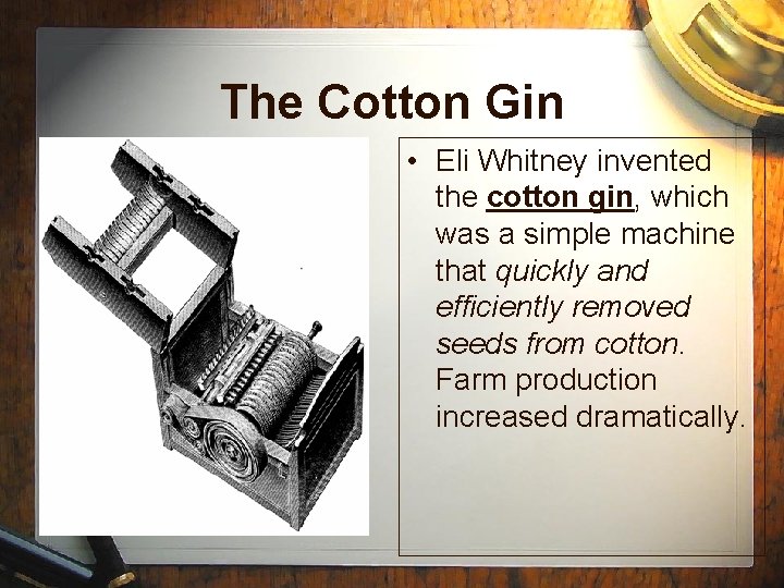 The Cotton Gin • Eli Whitney invented the cotton gin, which was a simple