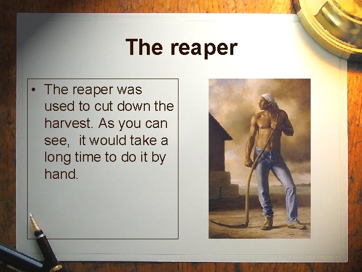 The reaper • The reaper was used to cut down the harvest. As you