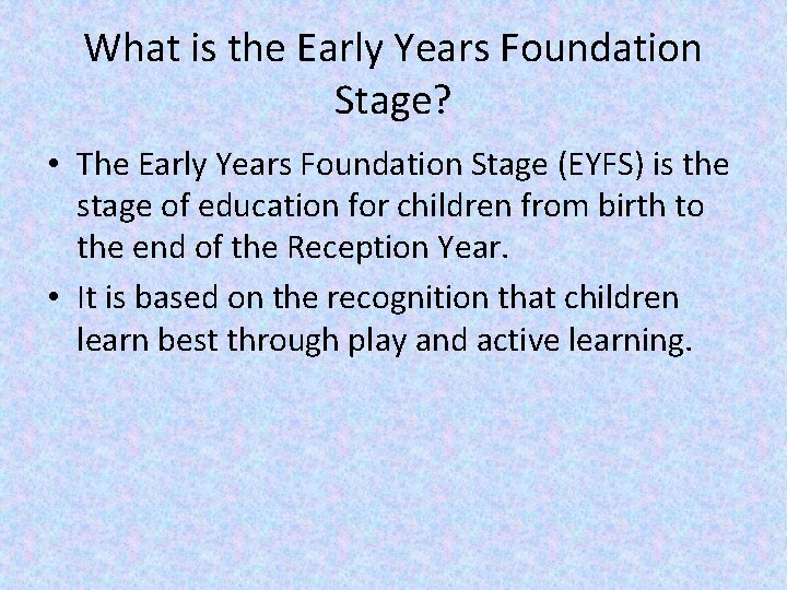 What is the Early Years Foundation Stage? • The Early Years Foundation Stage (EYFS)