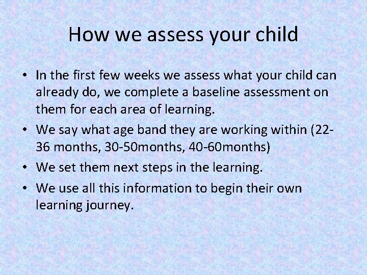 How we assess your child • In the first few weeks we assess what