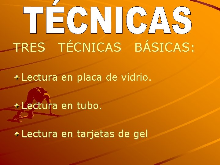 TRES TÉCNICAS BÁSICAS: Lectura en placa de vidrio. Lectura en tubo. Lectura en tarjetas