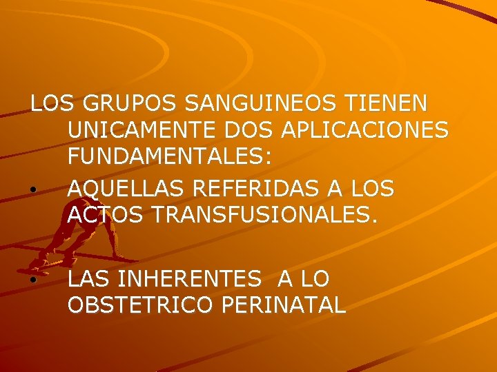 LOS GRUPOS SANGUINEOS TIENEN UNICAMENTE DOS APLICACIONES FUNDAMENTALES: • AQUELLAS REFERIDAS A LOS ACTOS