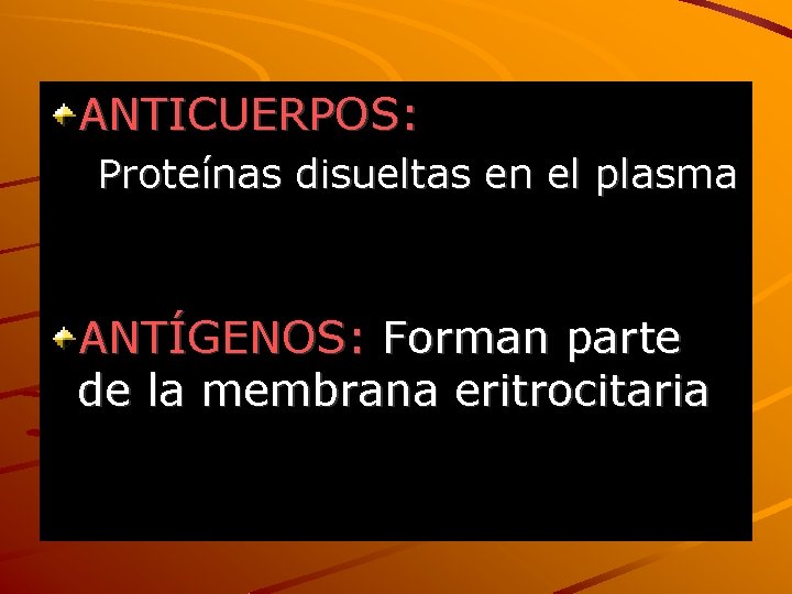 ANTICUERPOS: Proteínas disueltas en el plasma ANTÍGENOS: Forman parte de la membrana eritrocitaria 