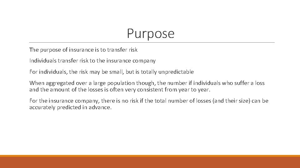 Purpose The purpose of insurance is to transfer risk Individuals transfer risk to the