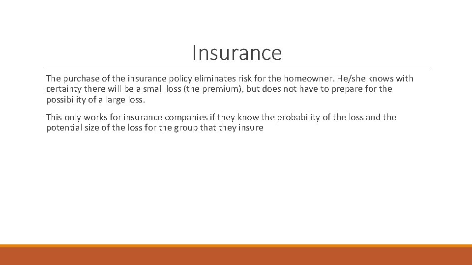 Insurance The purchase of the insurance policy eliminates risk for the homeowner. He/she knows