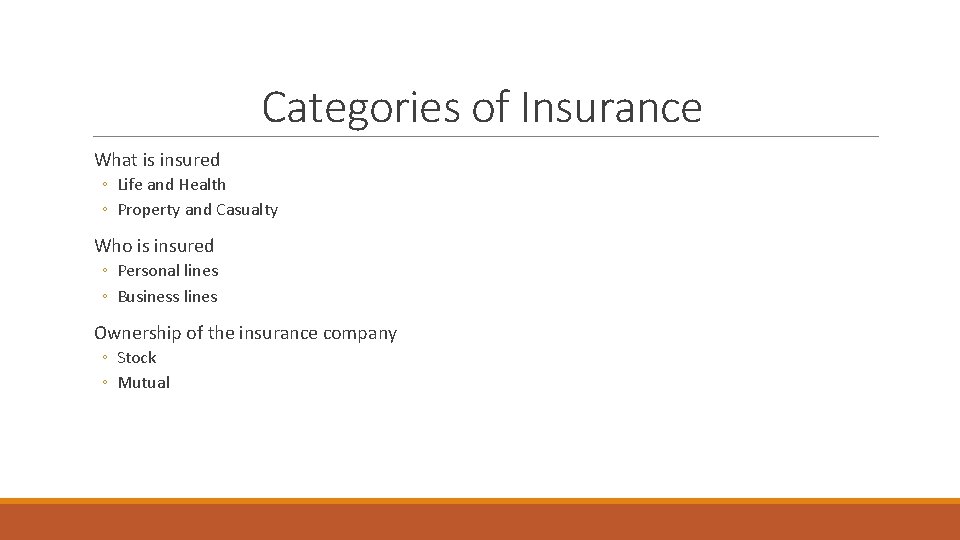 Categories of Insurance What is insured ◦ Life and Health ◦ Property and Casualty