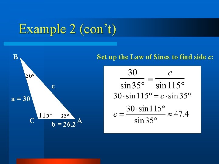 Example 2 (con’t) Set up the Law of Sines to find side c: B