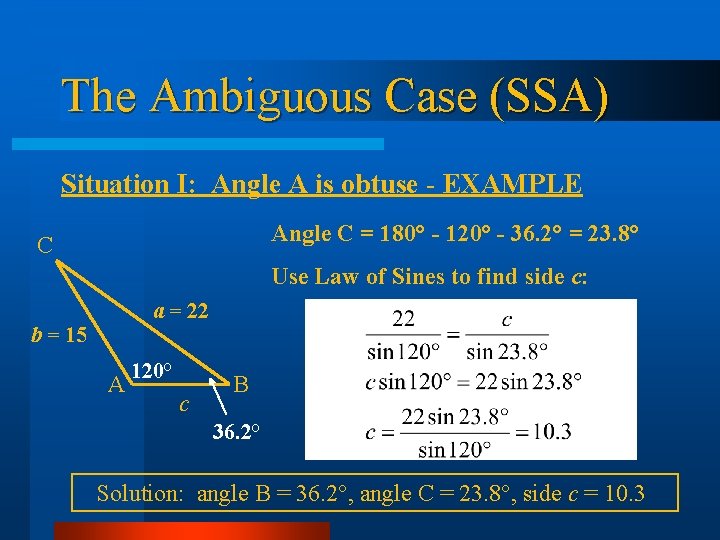 The Ambiguous Case (SSA) Situation I: Angle A is obtuse - EXAMPLE Angle C