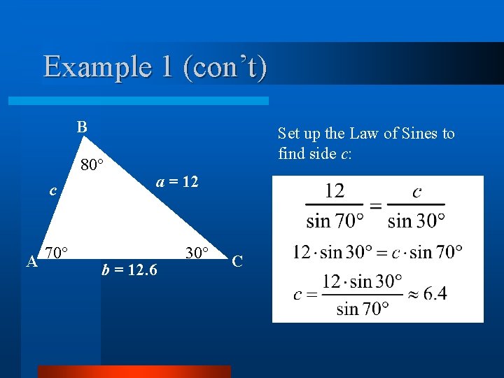 Example 1 (con’t) B 80° c A 70° Set up the Law of Sines