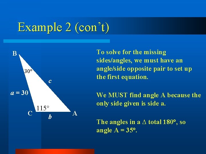 Example 2 (con’t) To solve for the missing sides/angles, we must have an angle/side