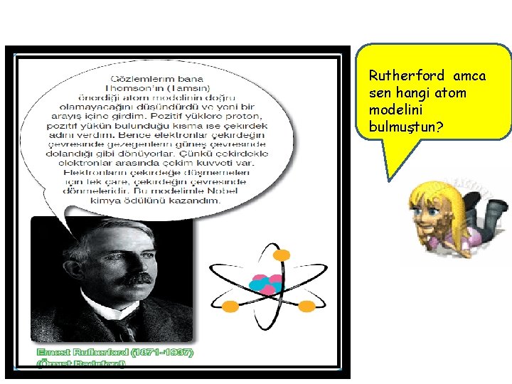 Rutherford amca sen hangi atom modelini bulmuştun? 