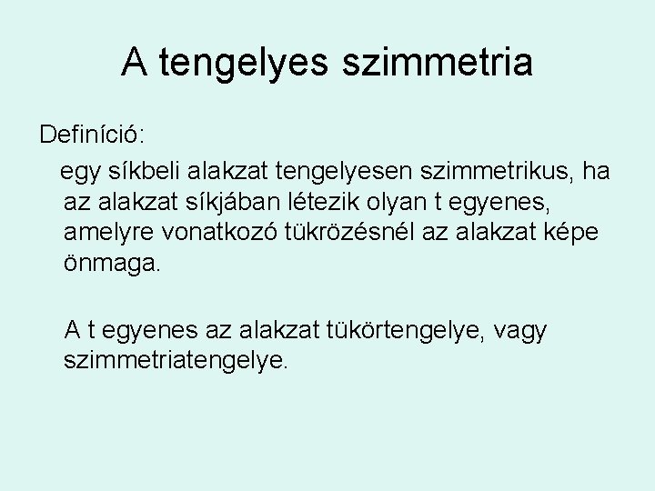 A tengelyes szimmetria Definíció: egy síkbeli alakzat tengelyesen szimmetrikus, ha az alakzat síkjában létezik