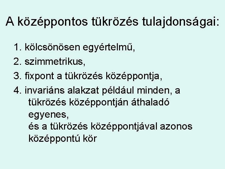 A középpontos tükrözés tulajdonságai: 1. kölcsönösen egyértelmű, 2. szimmetrikus, 3. fixpont a tükrözés középpontja,