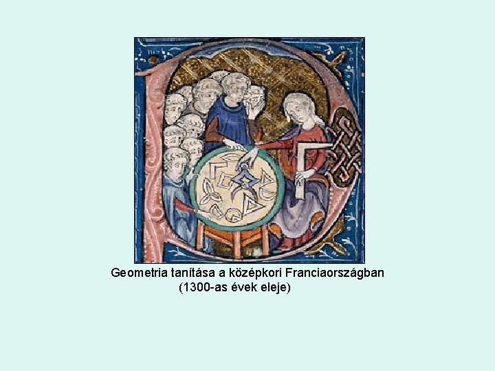  Geometria tanítása a középkori Franciaországban (1300 -as évek eleje) 