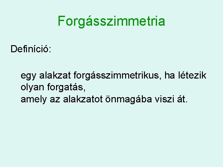 Forgásszimmetria Definíció: egy alakzat forgásszimmetrikus, ha létezik olyan forgatás, amely az alakzatot önmagába viszi