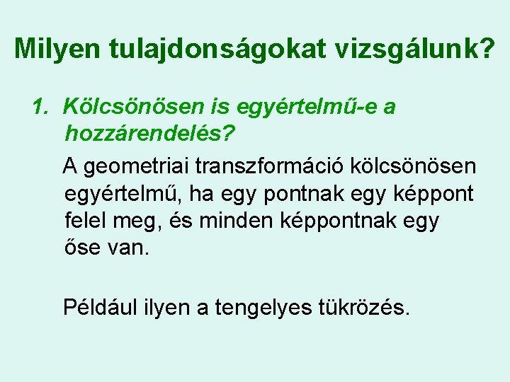 Milyen tulajdonságokat vizsgálunk? 1. Kölcsönösen is egyértelmű-e a hozzárendelés? A geometriai transzformáció kölcsönösen egyértelmű,