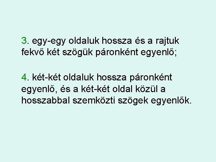 3. egy-egy oldaluk hossza és a rajtuk fekvő két szögük páronként egyenlő; 4. két-két