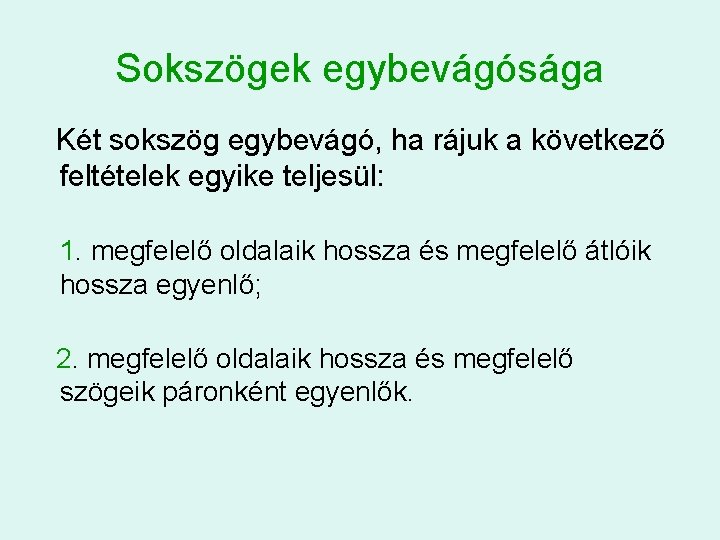 Sokszögek egybevágósága Két sokszög egybevágó, ha rájuk a következő feltételek egyike teljesül: 1. megfelelő