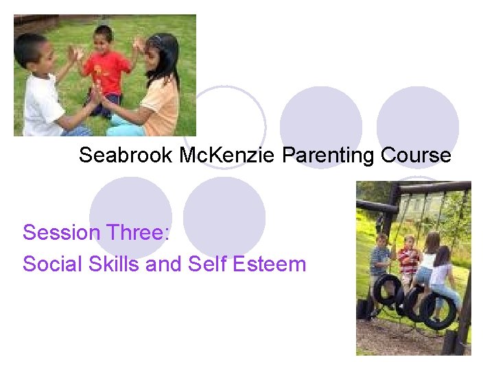 Seabrook Mc. Kenzie Parenting Course Session Three: Social Skills and Self Esteem 