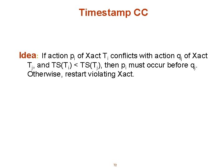 Timestamp CC Idea: If action pi of Xact Ti conflicts with action qj of