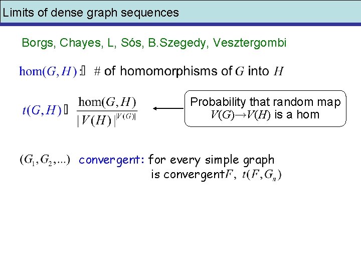 Limits of dense graph sequences Borgs, Chayes, L, Sós, B. Szegedy, Vesztergombi Probability that