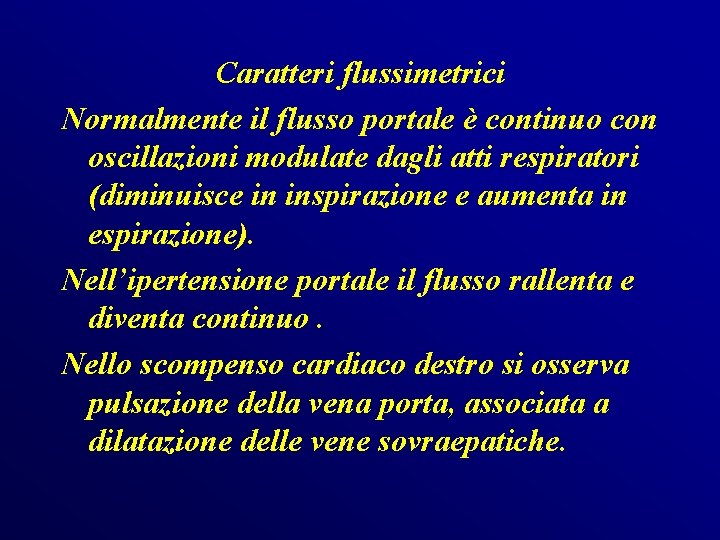 Caratteri flussimetrici Normalmente il flusso portale è continuo con oscillazioni modulate dagli atti respiratori Caratteri flussimetrici Normalmente il flusso portale è continuo con oscillazioni modulate dagli atti respiratori