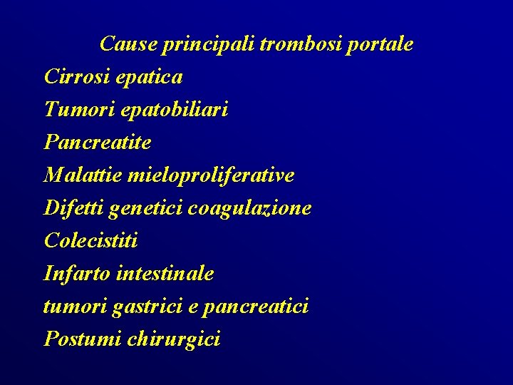 Cause principali trombosi portale Cirrosi epatica Tumori epatobiliari Pancreatite Malattie mieloproliferative Difetti genetici coagulazione Cause principali trombosi portale Cirrosi epatica Tumori epatobiliari Pancreatite Malattie mieloproliferative Difetti genetici coagulazione