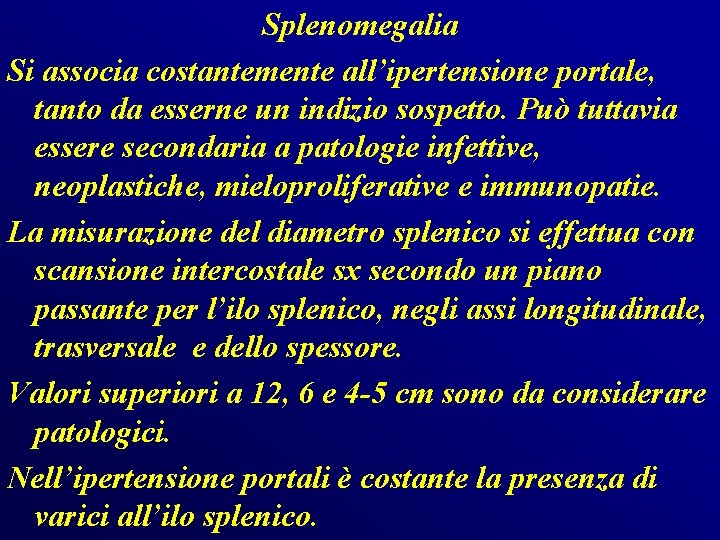 Splenomegalia Si associa costantemente all’ipertensione portale, tanto da esserne un indizio sospetto. Può tuttavia Splenomegalia Si associa costantemente all’ipertensione portale, tanto da esserne un indizio sospetto. Può tuttavia