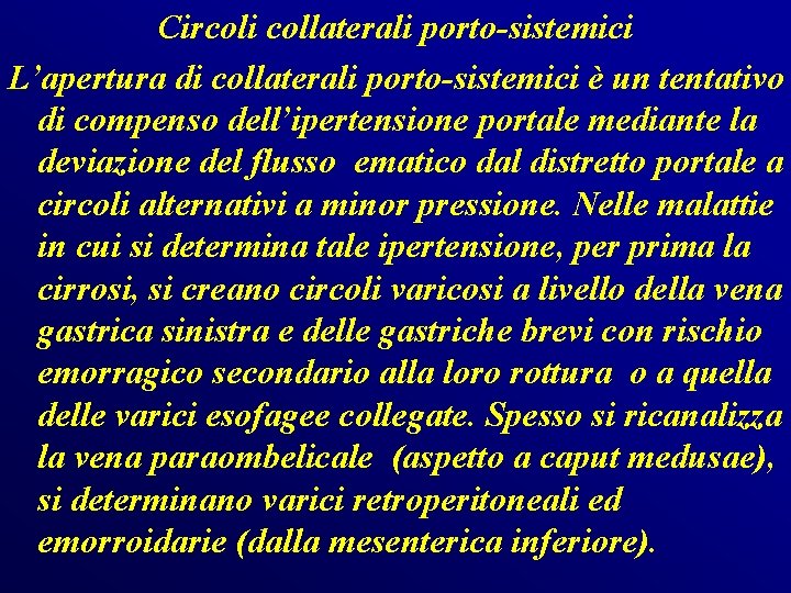Circoli collaterali porto-sistemici L’apertura di collaterali porto-sistemici è un tentativo di compenso dell’ipertensione portale Circoli collaterali porto-sistemici L’apertura di collaterali porto-sistemici è un tentativo di compenso dell’ipertensione portale