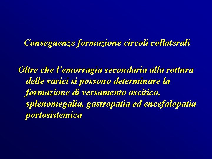 Conseguenze formazione circoli collaterali Oltre che l’emorragia secondaria alla rottura delle varici si possono Conseguenze formazione circoli collaterali Oltre che l’emorragia secondaria alla rottura delle varici si possono