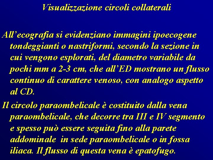 Visualizzazione circoli collaterali All’ecografia si evidenziano immagini ipoecogene tondeggianti o nastriformi, secondo la sezione Visualizzazione circoli collaterali All’ecografia si evidenziano immagini ipoecogene tondeggianti o nastriformi, secondo la sezione