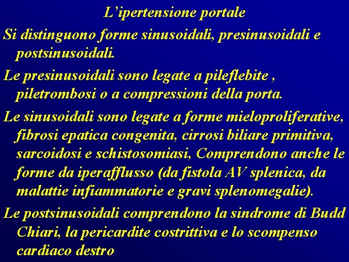 L’ipertensione portale Si distinguono forme sinusoidali, presinusoidali e postsinusoidali. Le presinusoidali sono legate a L’ipertensione portale Si distinguono forme sinusoidali, presinusoidali e postsinusoidali. Le presinusoidali sono legate a
